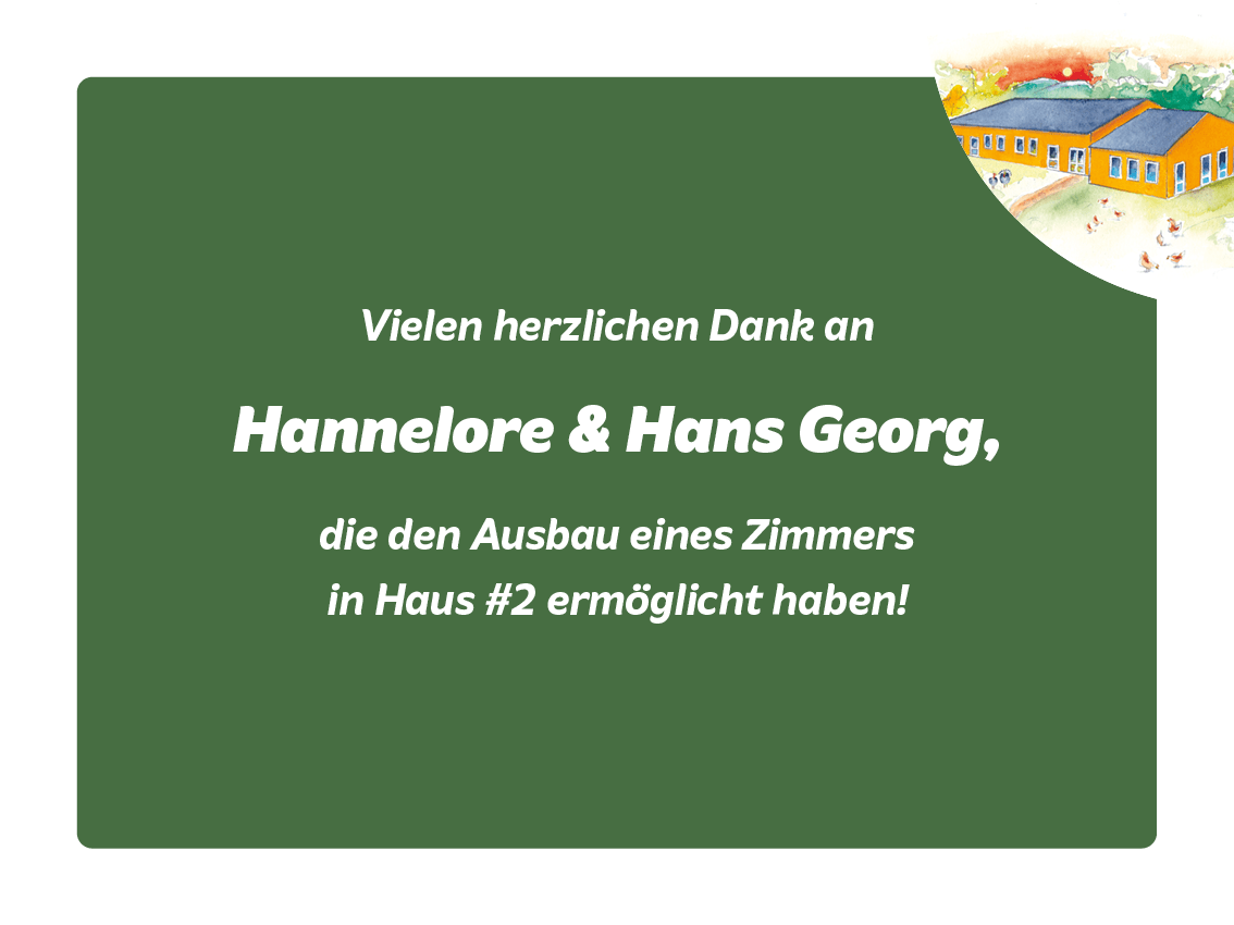 Vielen herzlichen Dank an Hannelore & Hans Georg, die den Ausbau eines Zimmers in Haus #2 ermöglicht haben.